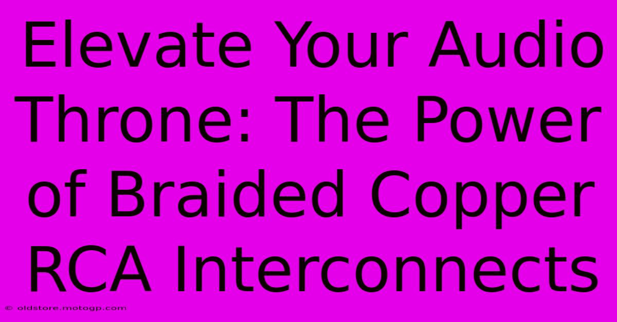 Elevate Your Audio Throne: The Power Of Braided Copper RCA Interconnects