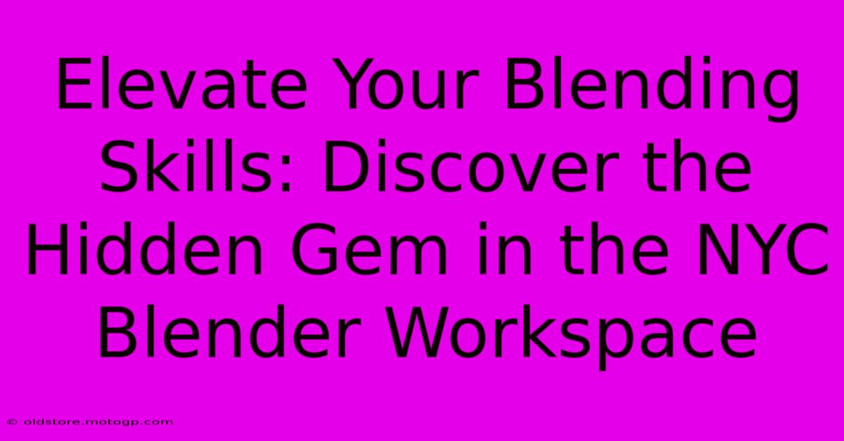 Elevate Your Blending Skills: Discover The Hidden Gem In The NYC Blender Workspace