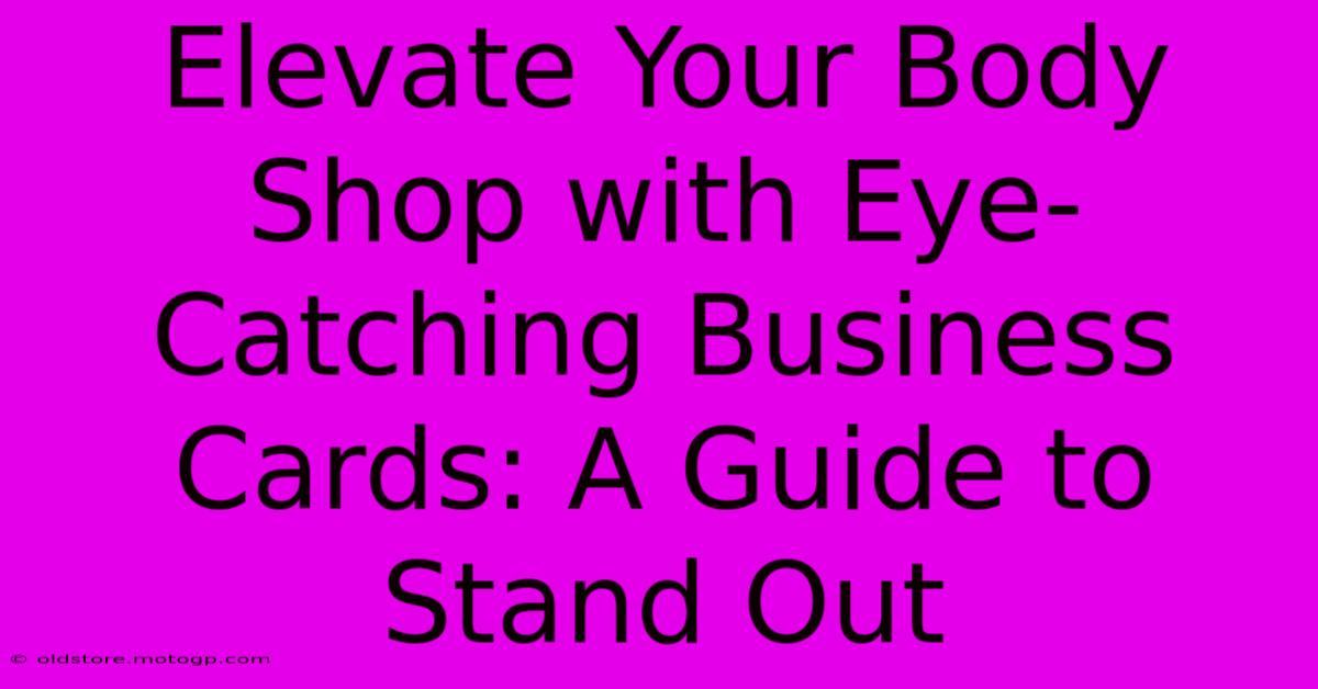 Elevate Your Body Shop With Eye-Catching Business Cards: A Guide To Stand Out