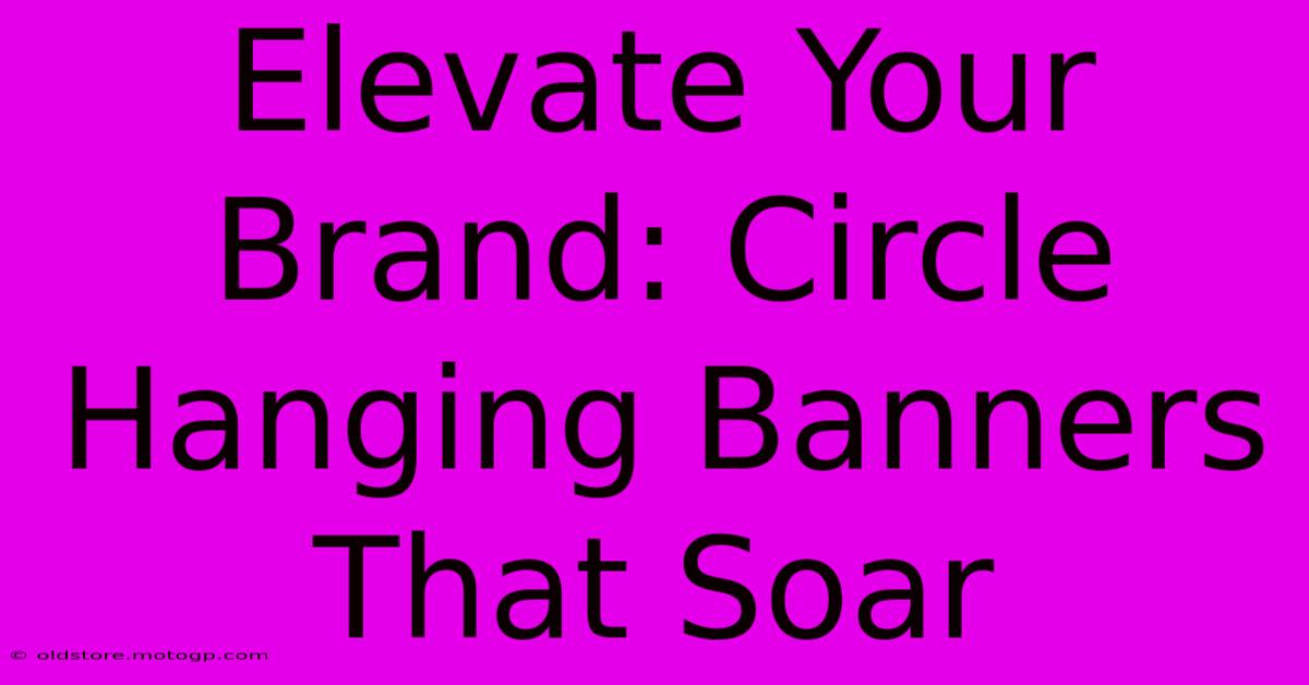 Elevate Your Brand: Circle Hanging Banners That Soar