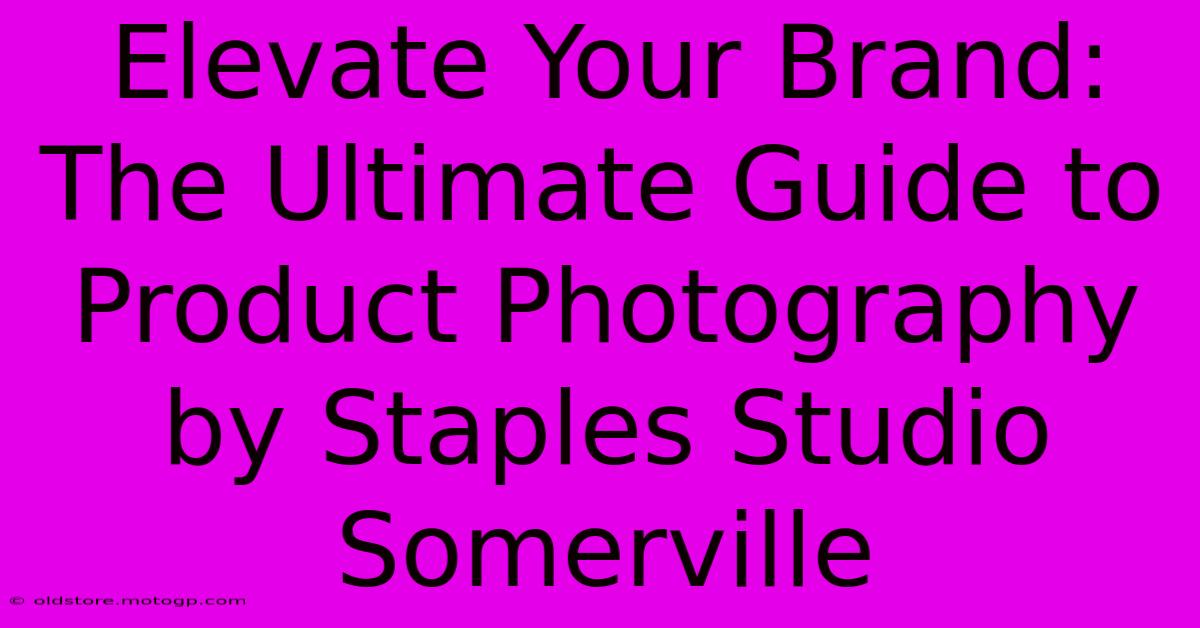 Elevate Your Brand: The Ultimate Guide To Product Photography By Staples Studio Somerville