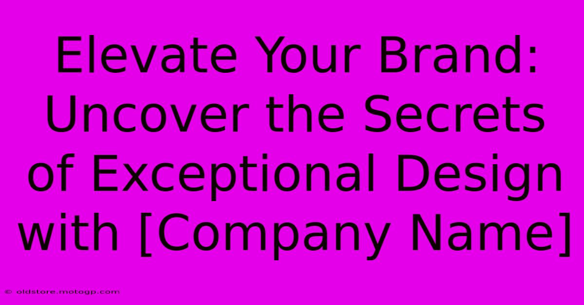 Elevate Your Brand: Uncover The Secrets Of Exceptional Design With [Company Name]