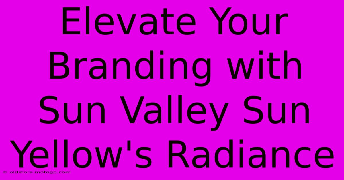 Elevate Your Branding With Sun Valley Sun Yellow's Radiance