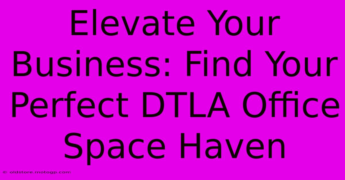 Elevate Your Business: Find Your Perfect DTLA Office Space Haven