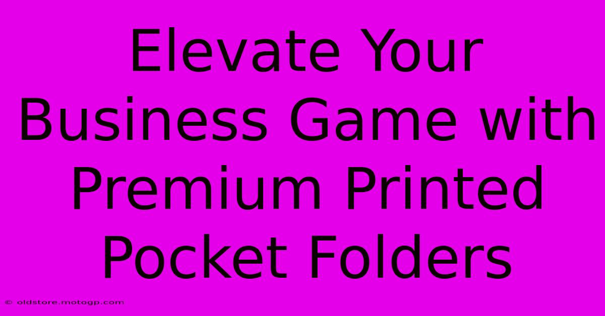 Elevate Your Business Game With Premium Printed Pocket Folders