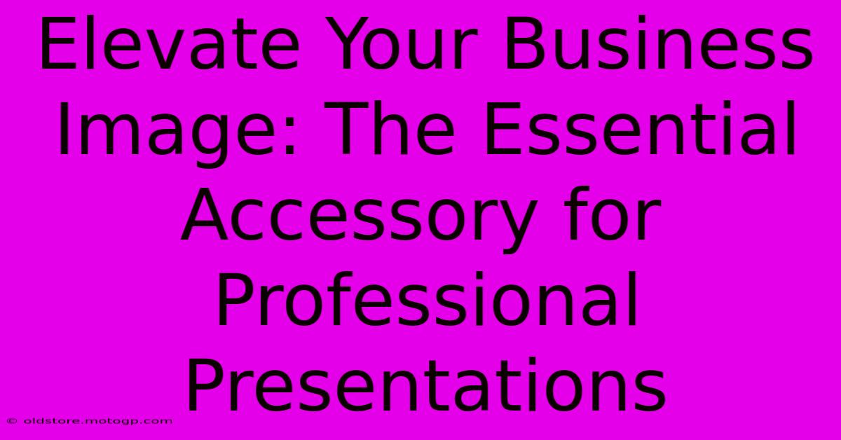 Elevate Your Business Image: The Essential Accessory For Professional Presentations