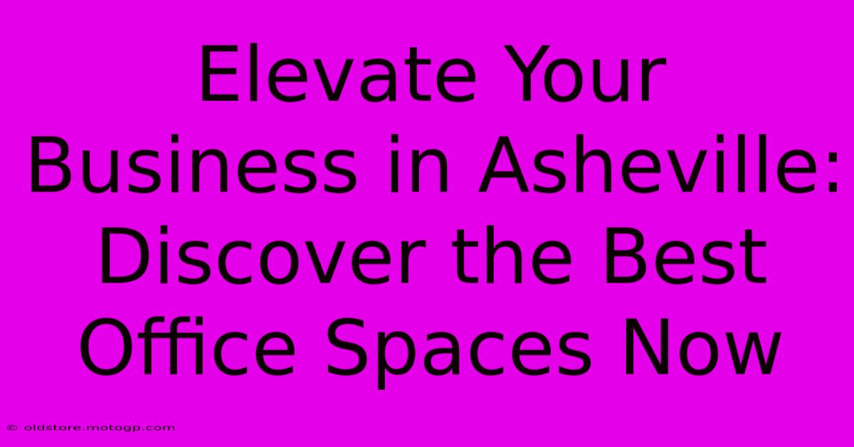 Elevate Your Business In Asheville: Discover The Best Office Spaces Now