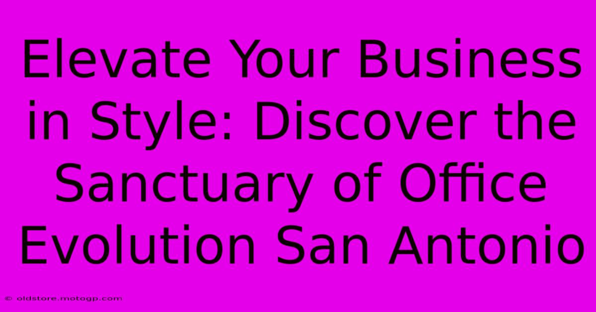 Elevate Your Business In Style: Discover The Sanctuary Of Office Evolution San Antonio