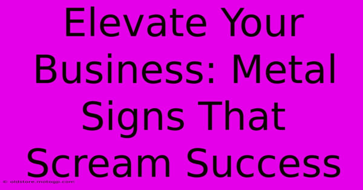 Elevate Your Business: Metal Signs That Scream Success