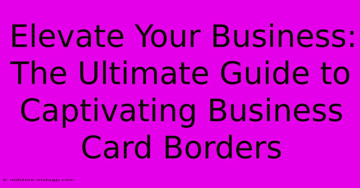 Elevate Your Business: The Ultimate Guide To Captivating Business Card Borders