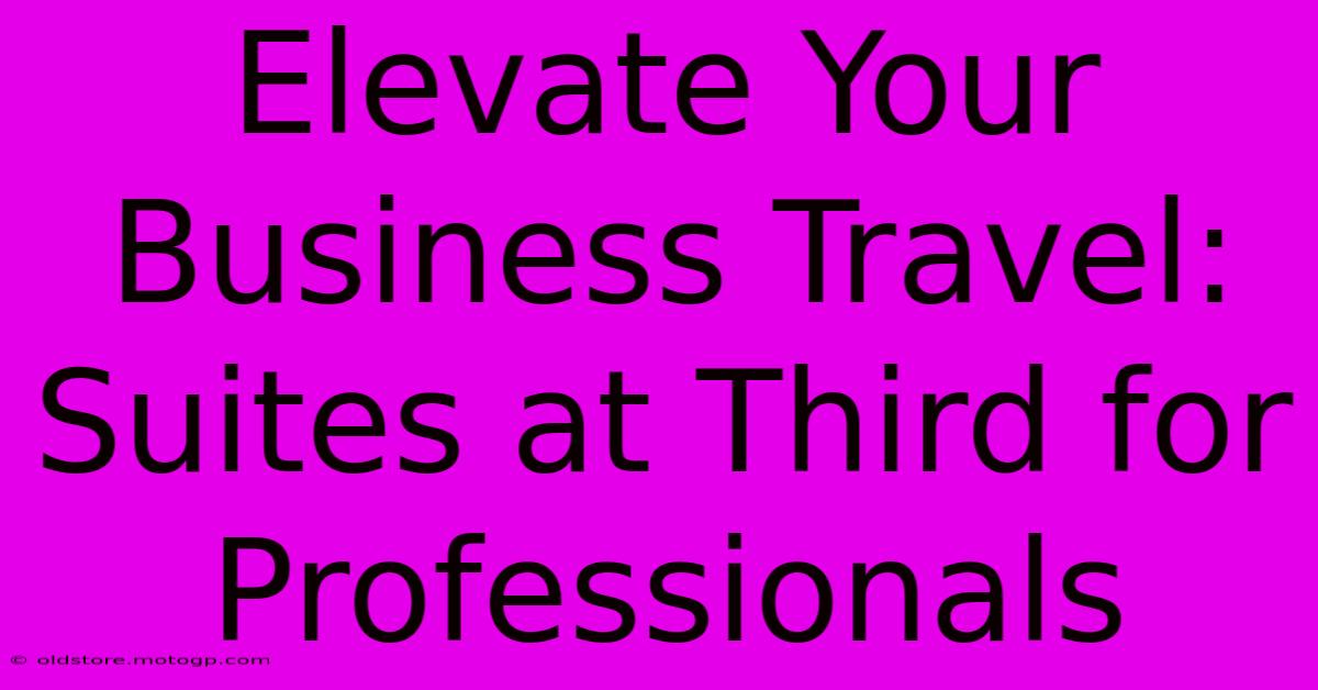 Elevate Your Business Travel: Suites At Third For Professionals