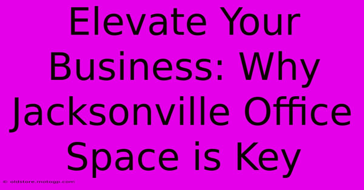 Elevate Your Business: Why Jacksonville Office Space Is Key