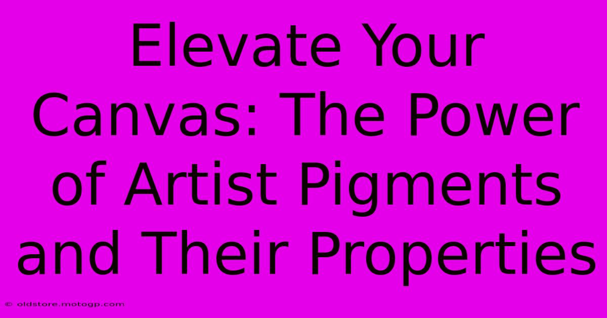 Elevate Your Canvas: The Power Of Artist Pigments And Their Properties