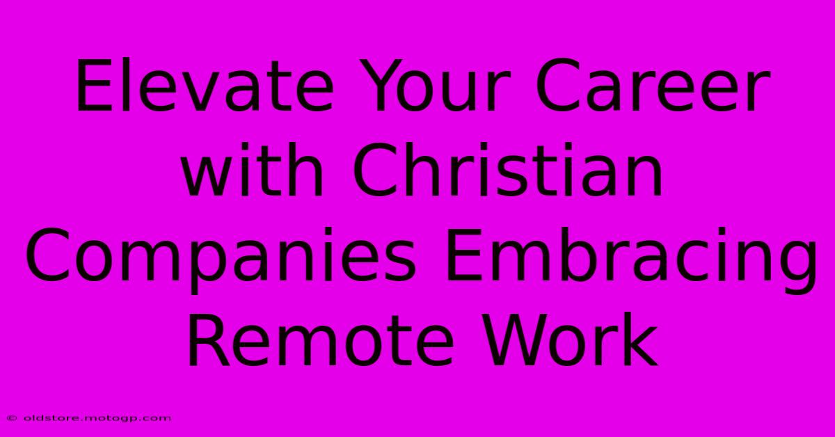 Elevate Your Career With Christian Companies Embracing Remote Work