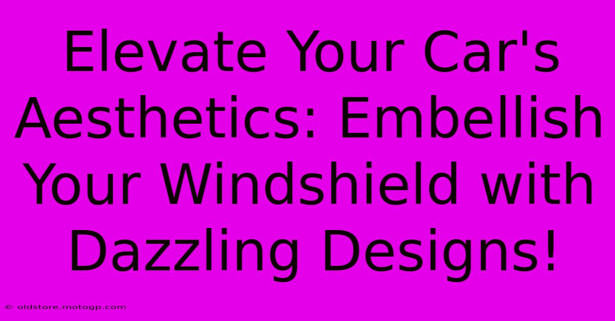 Elevate Your Car's Aesthetics: Embellish Your Windshield With Dazzling Designs!