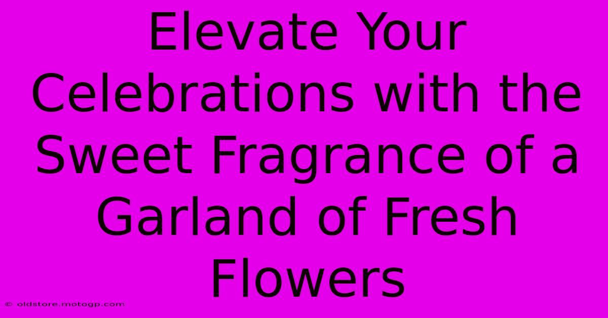 Elevate Your Celebrations With The Sweet Fragrance Of A Garland Of Fresh Flowers