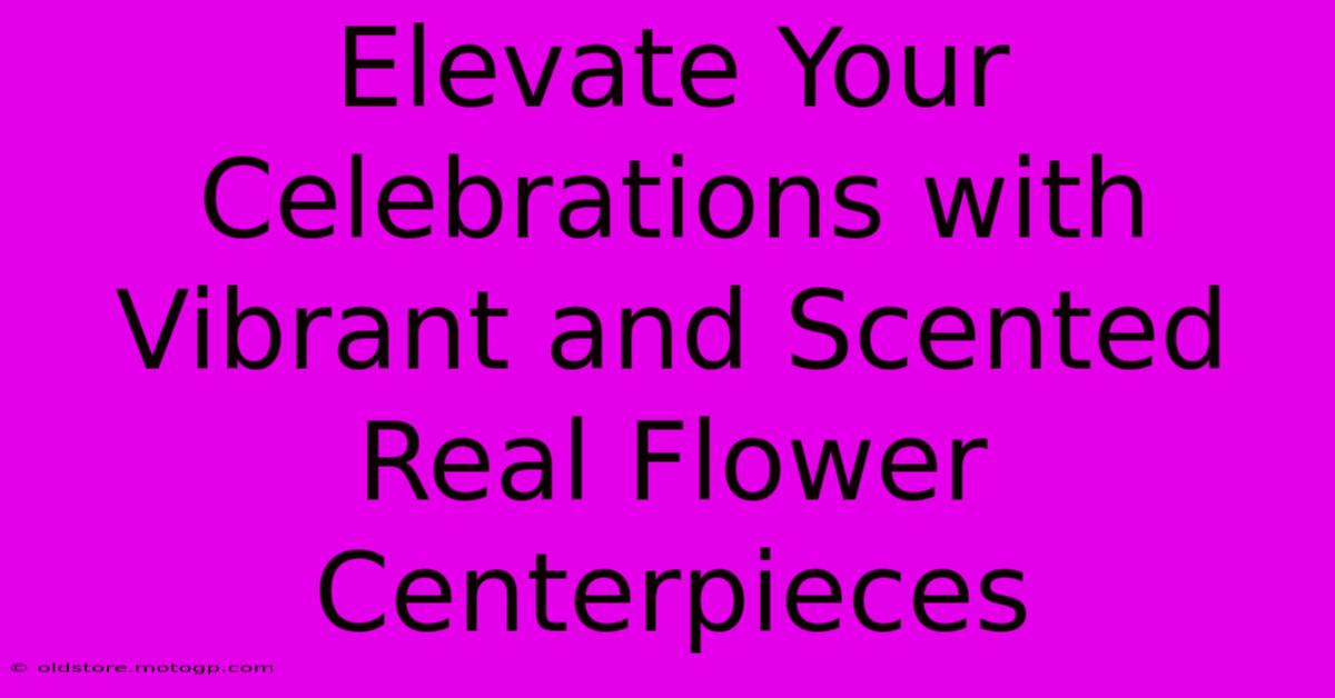 Elevate Your Celebrations With Vibrant And Scented Real Flower Centerpieces