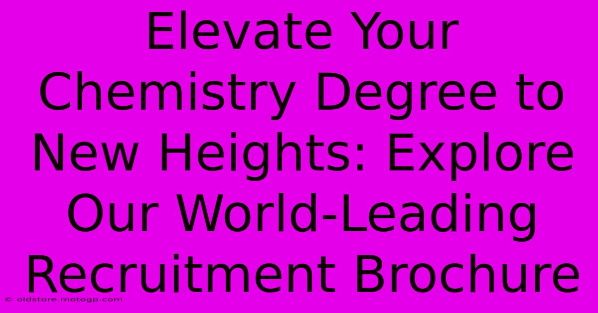 Elevate Your Chemistry Degree To New Heights: Explore Our World-Leading Recruitment Brochure