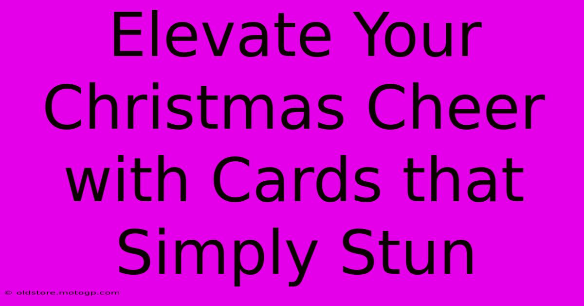 Elevate Your Christmas Cheer With Cards That Simply Stun