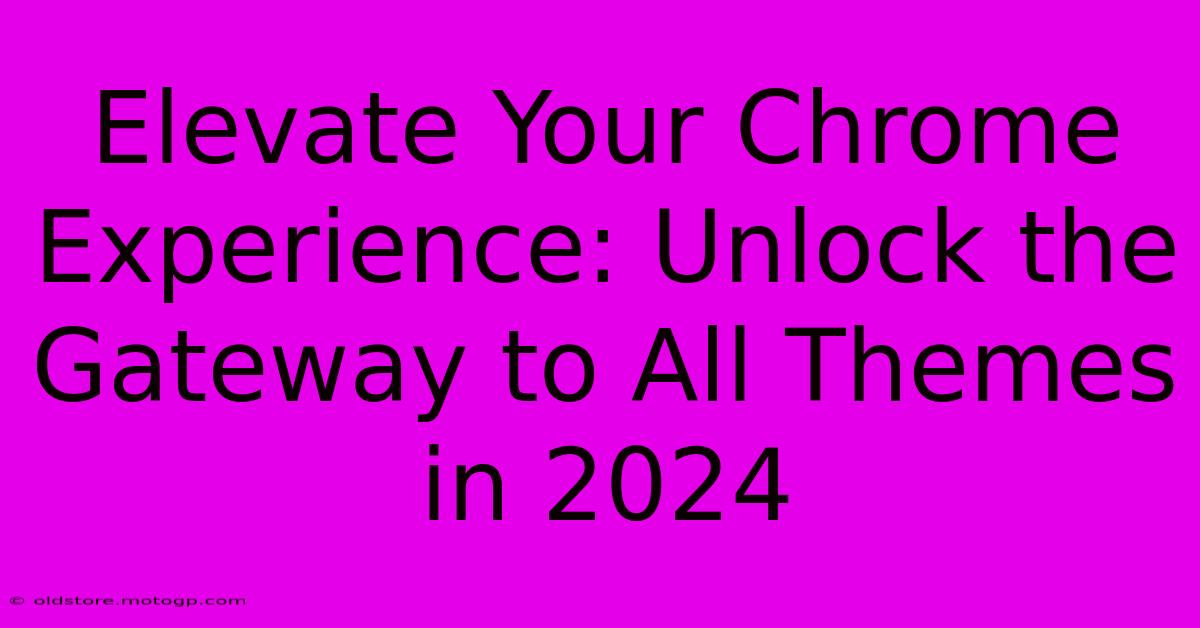 Elevate Your Chrome Experience: Unlock The Gateway To All Themes In 2024