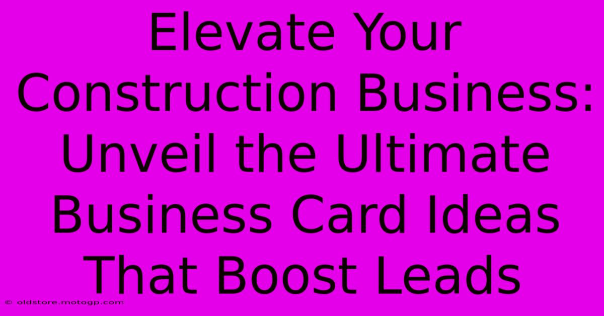 Elevate Your Construction Business: Unveil The Ultimate Business Card Ideas That Boost Leads