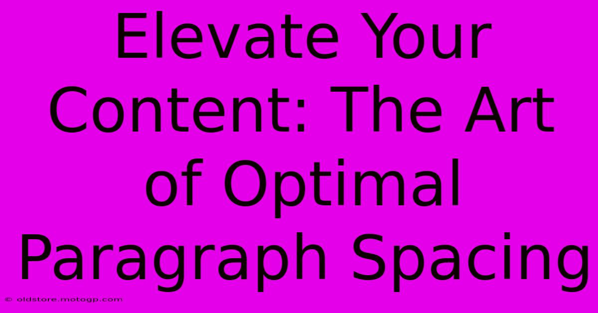 Elevate Your Content: The Art Of Optimal Paragraph Spacing