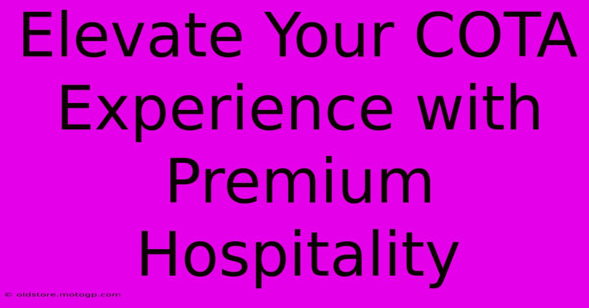 Elevate Your COTA Experience With Premium Hospitality