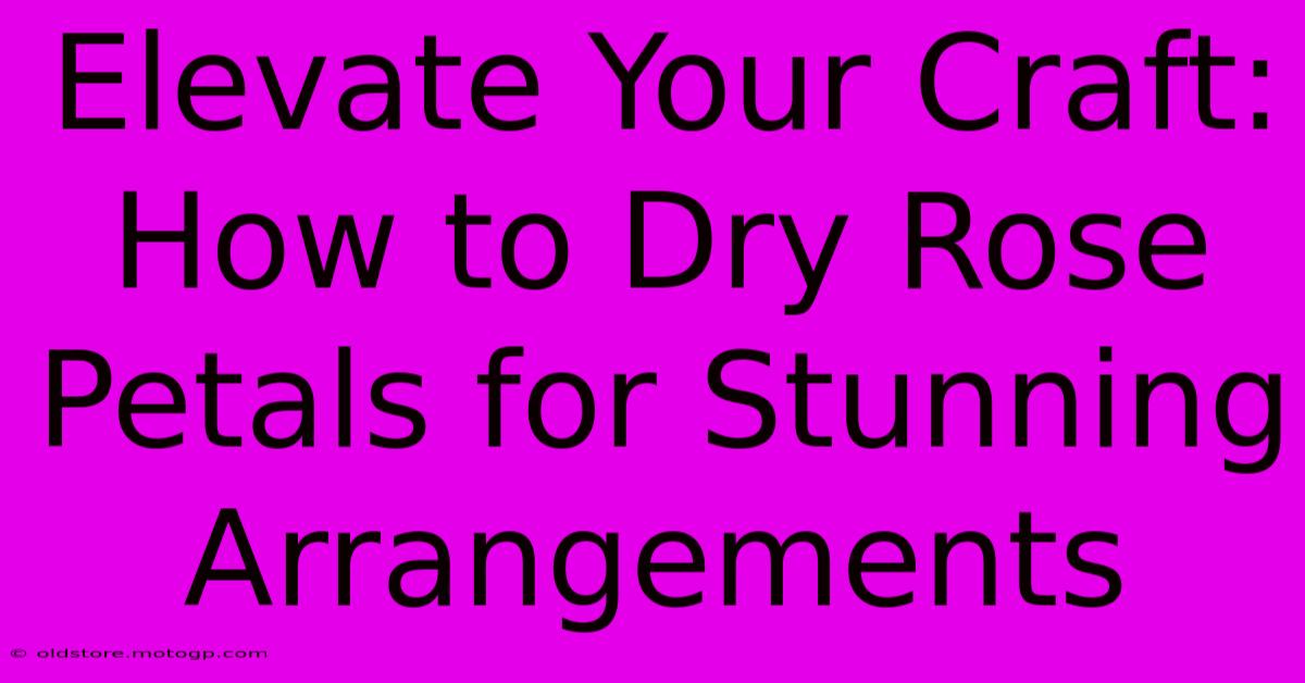 Elevate Your Craft: How To Dry Rose Petals For Stunning Arrangements