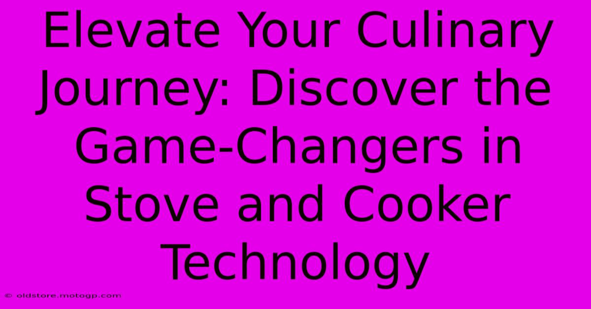 Elevate Your Culinary Journey: Discover The Game-Changers In Stove And Cooker Technology