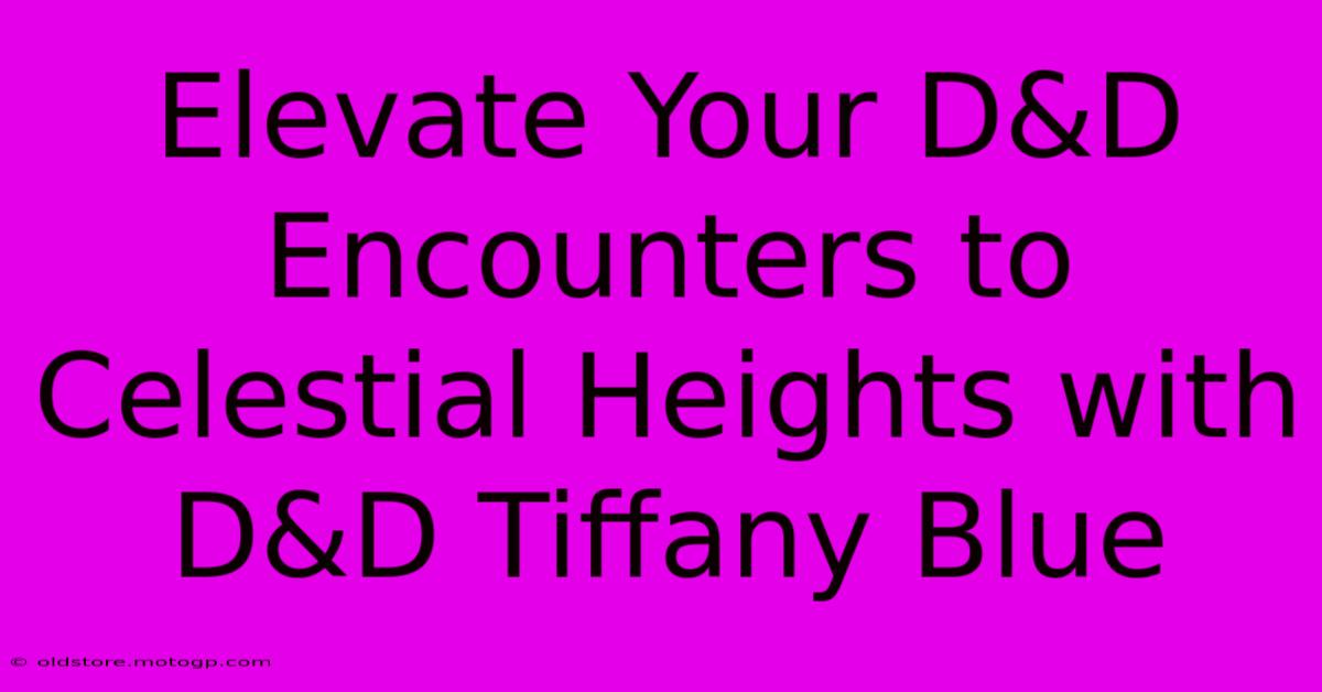 Elevate Your D&D Encounters To Celestial Heights With D&D Tiffany Blue