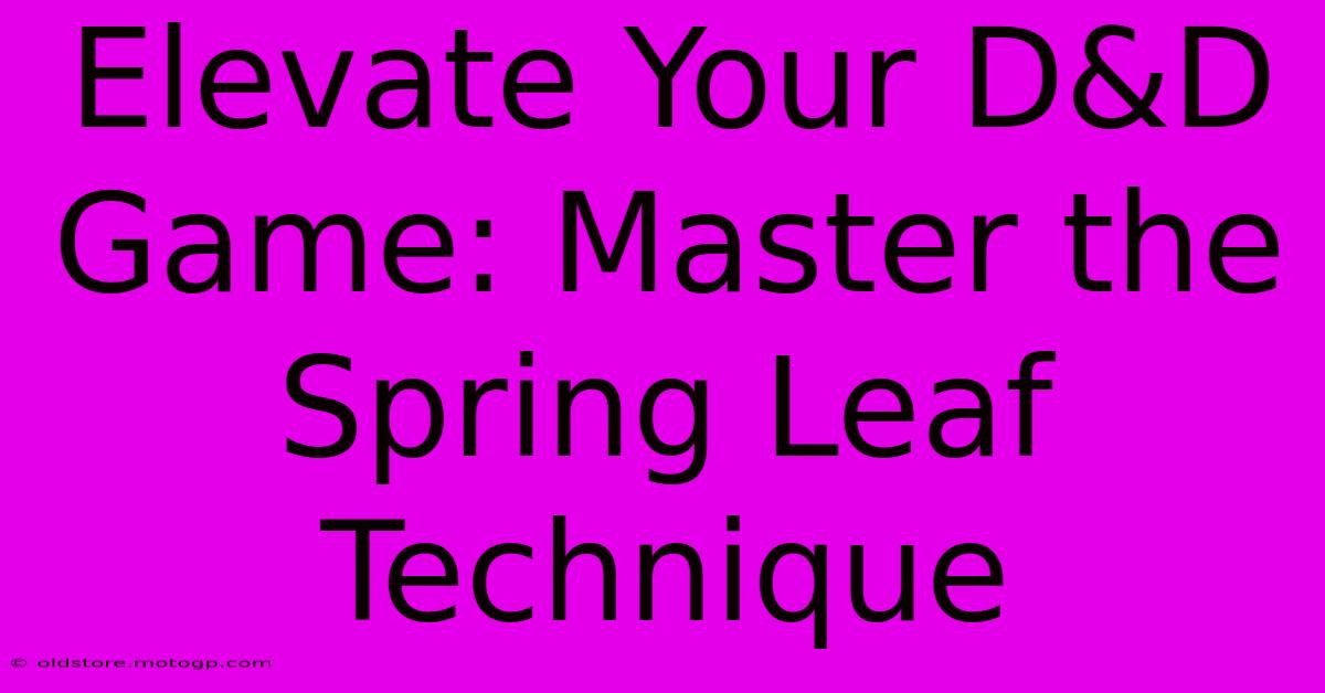 Elevate Your D&D Game: Master The Spring Leaf Technique