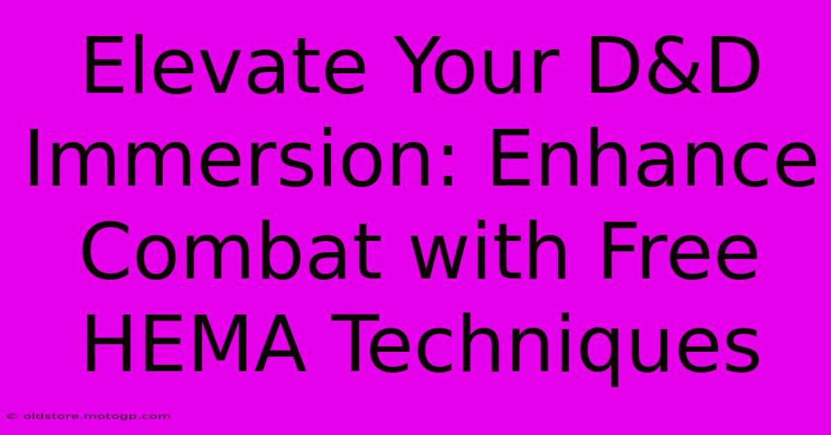 Elevate Your D&D Immersion: Enhance Combat With Free HEMA Techniques