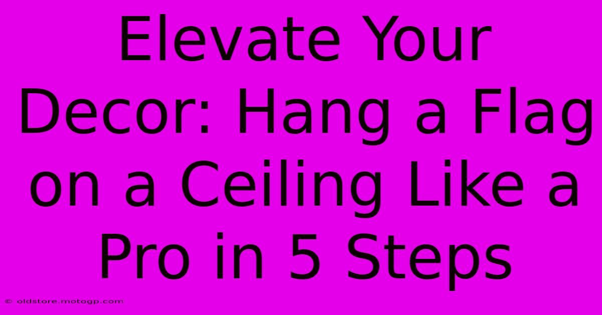 Elevate Your Decor: Hang A Flag On A Ceiling Like A Pro In 5 Steps