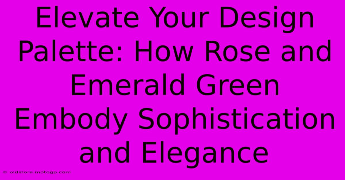 Elevate Your Design Palette: How Rose And Emerald Green Embody Sophistication And Elegance