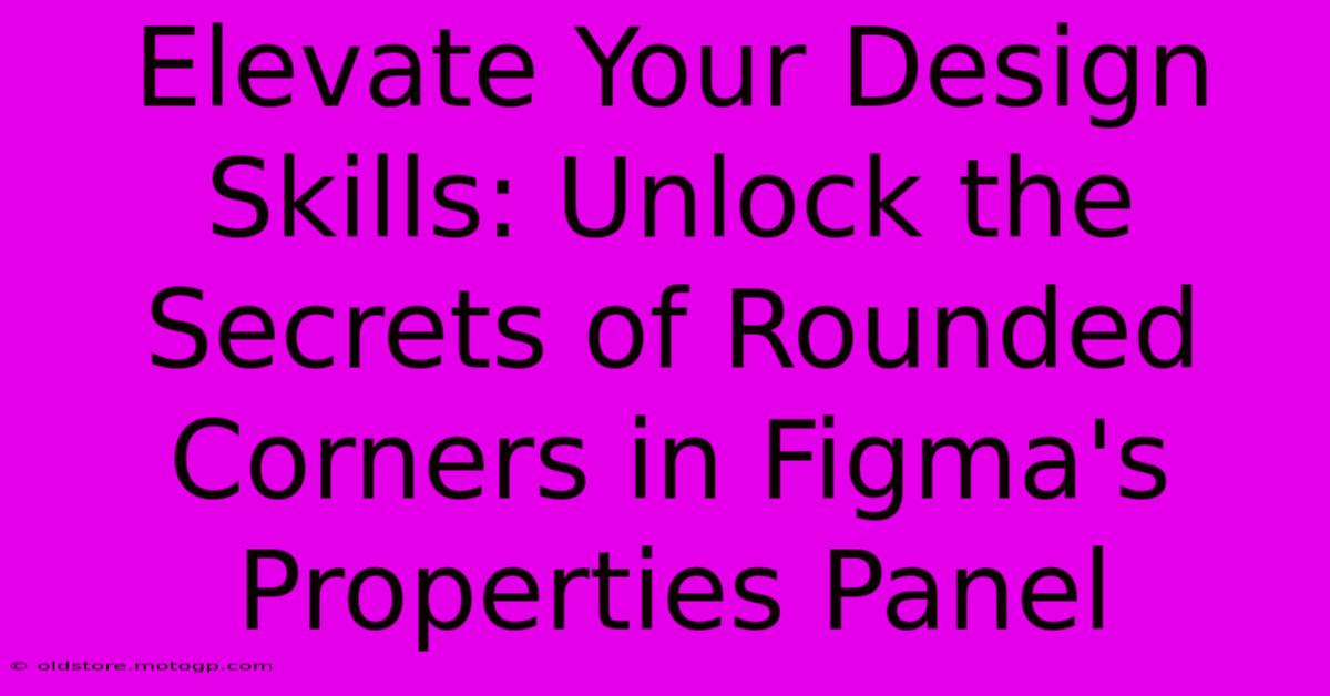 Elevate Your Design Skills: Unlock The Secrets Of Rounded Corners In Figma's Properties Panel