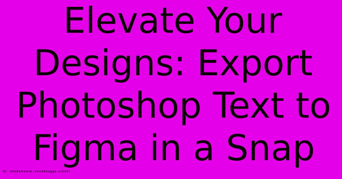 Elevate Your Designs: Export Photoshop Text To Figma In A Snap