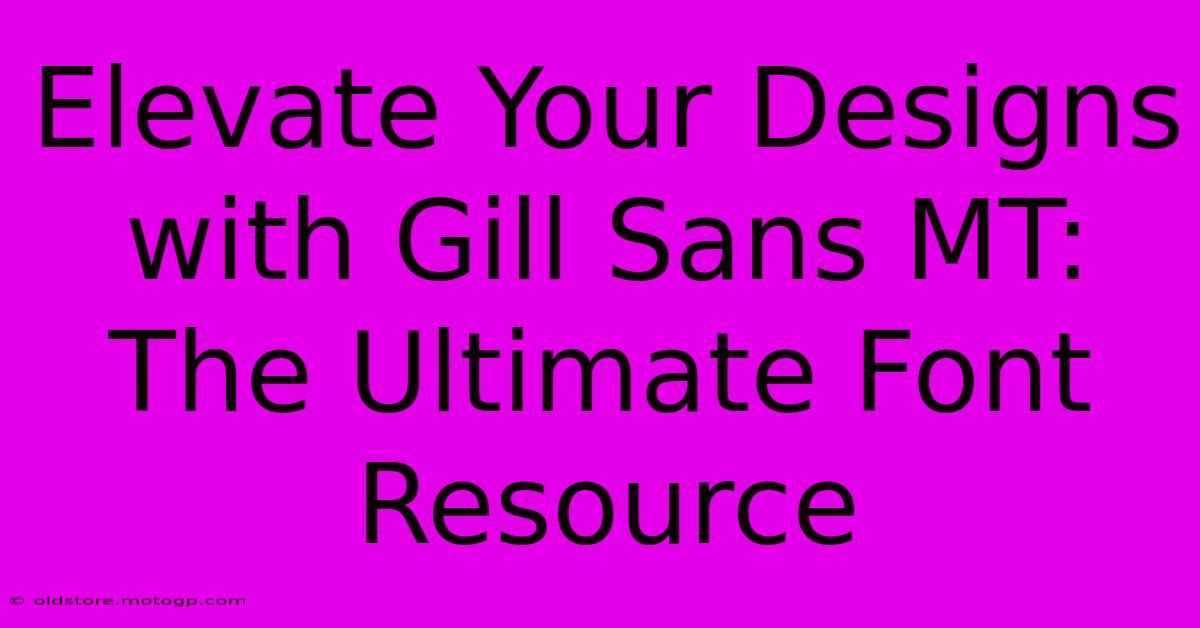 Elevate Your Designs With Gill Sans MT: The Ultimate Font Resource