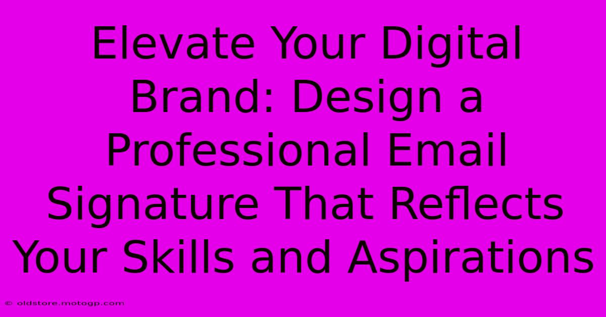 Elevate Your Digital Brand: Design A Professional Email Signature That Reflects Your Skills And Aspirations