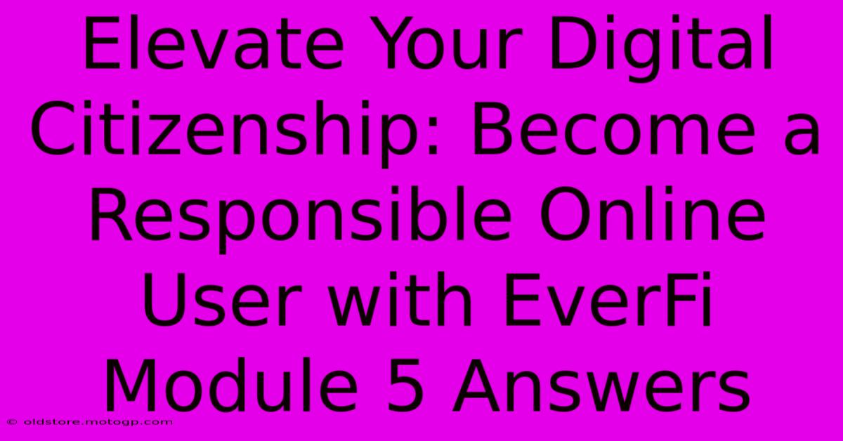 Elevate Your Digital Citizenship: Become A Responsible Online User With EverFi Module 5 Answers