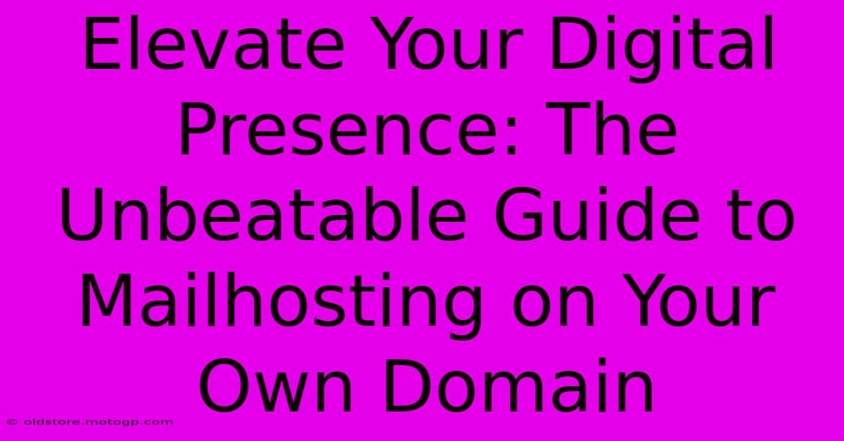 Elevate Your Digital Presence: The Unbeatable Guide To Mailhosting On Your Own Domain