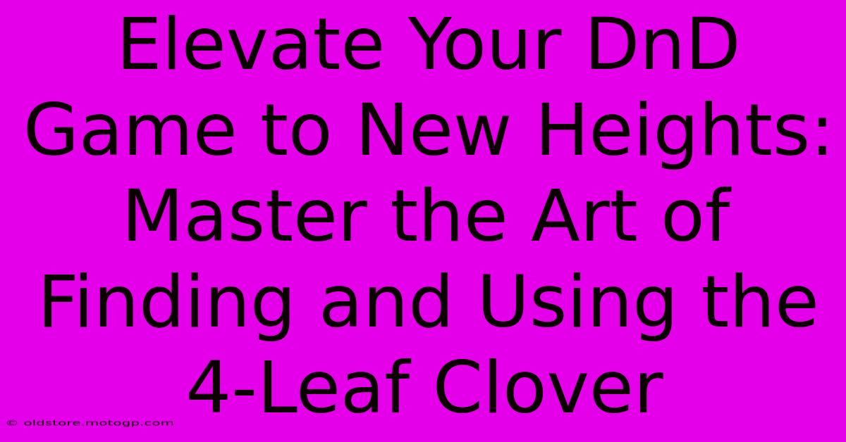 Elevate Your DnD Game To New Heights: Master The Art Of Finding And Using The 4-Leaf Clover