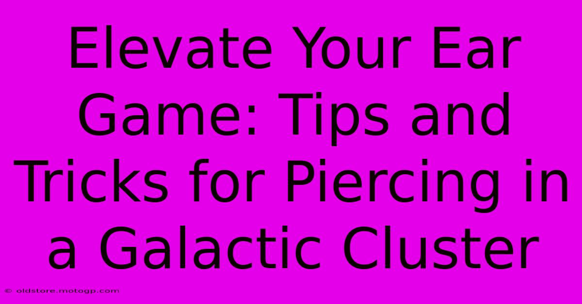 Elevate Your Ear Game: Tips And Tricks For Piercing In A Galactic Cluster