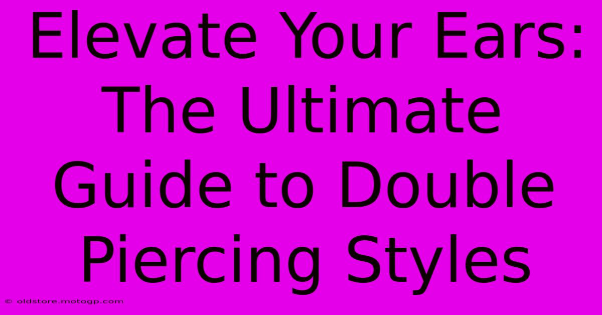 Elevate Your Ears: The Ultimate Guide To Double Piercing Styles