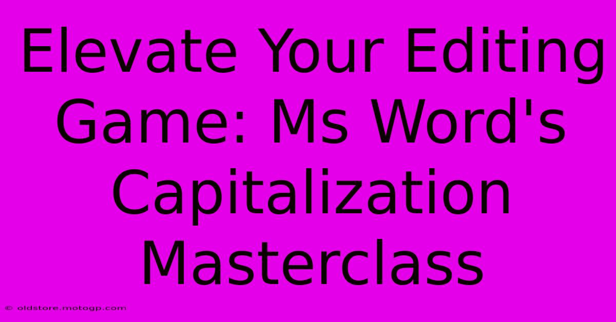 Elevate Your Editing Game: Ms Word's Capitalization Masterclass