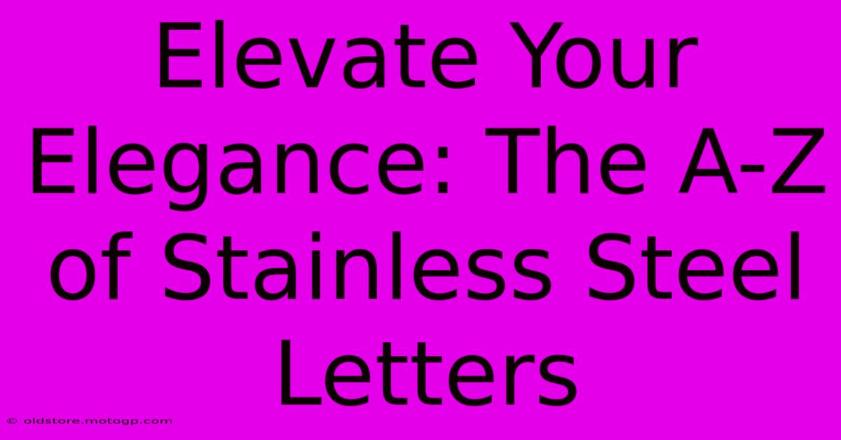 Elevate Your Elegance: The A-Z Of Stainless Steel Letters