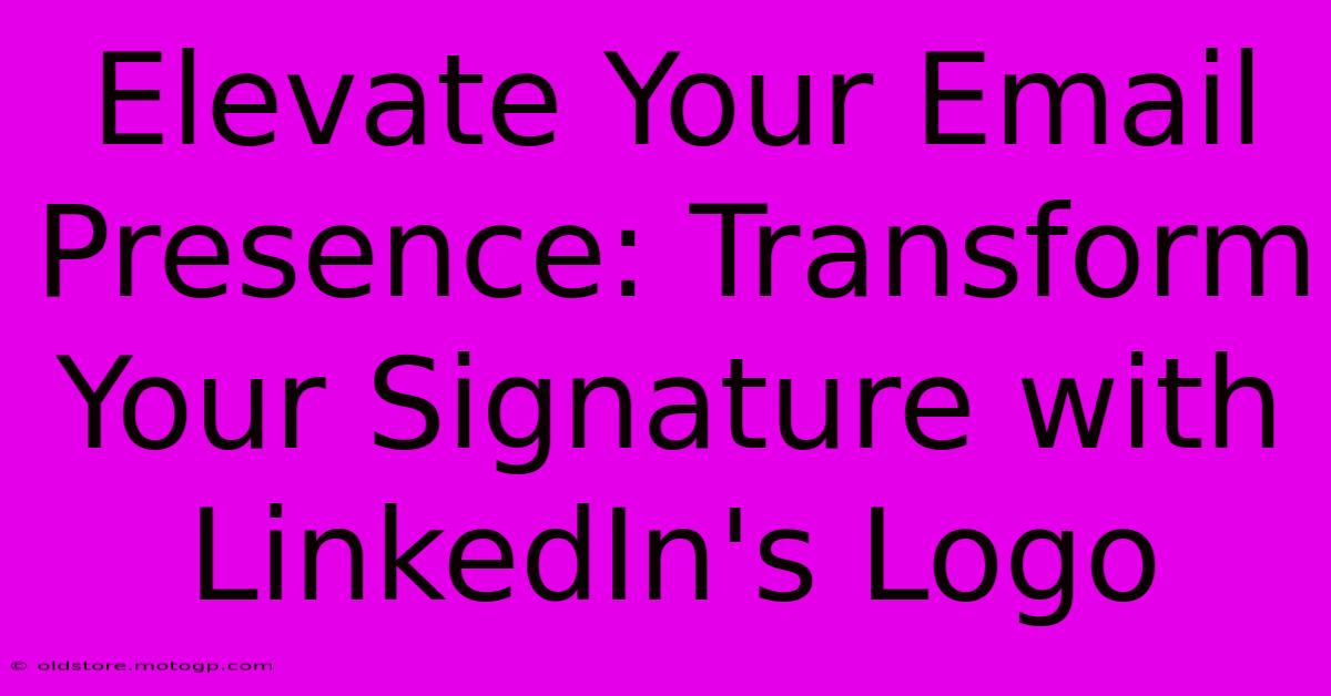 Elevate Your Email Presence: Transform Your Signature With LinkedIn's Logo