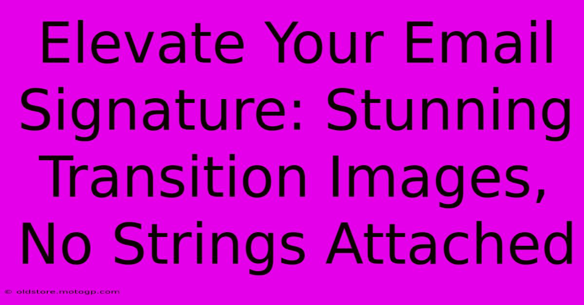 Elevate Your Email Signature: Stunning Transition Images, No Strings Attached