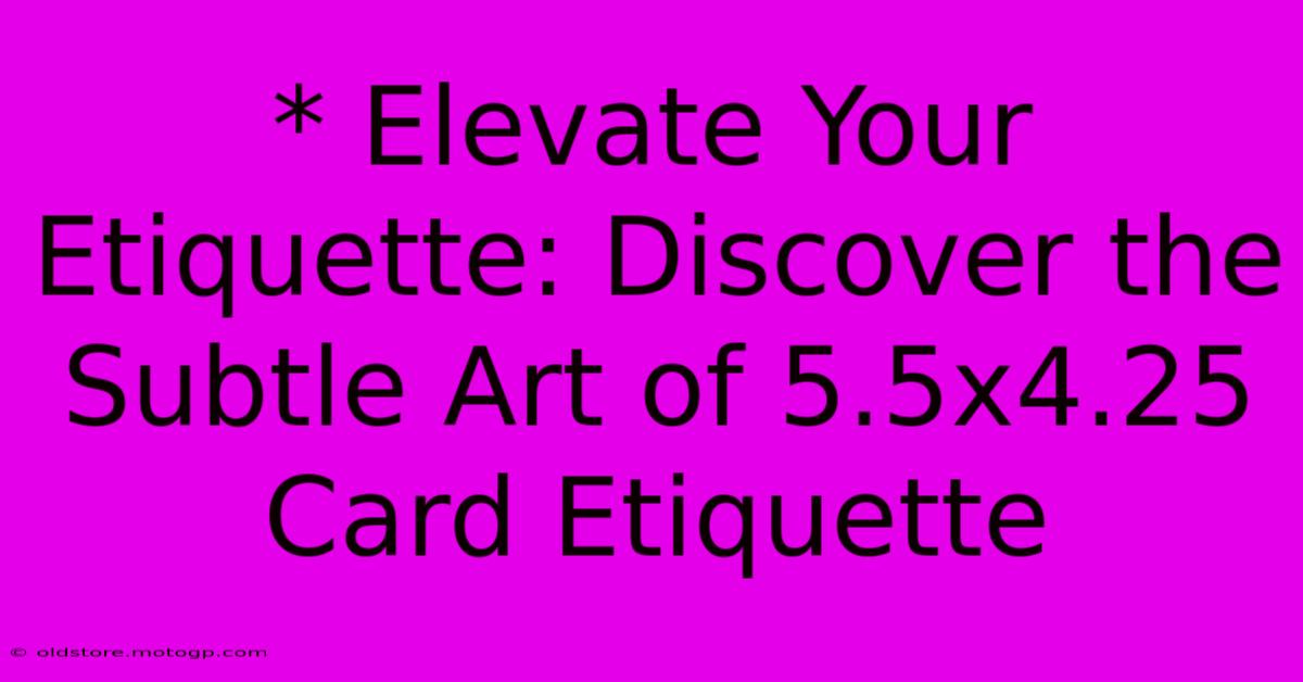 * Elevate Your Etiquette: Discover The Subtle Art Of 5.5x4.25 Card Etiquette