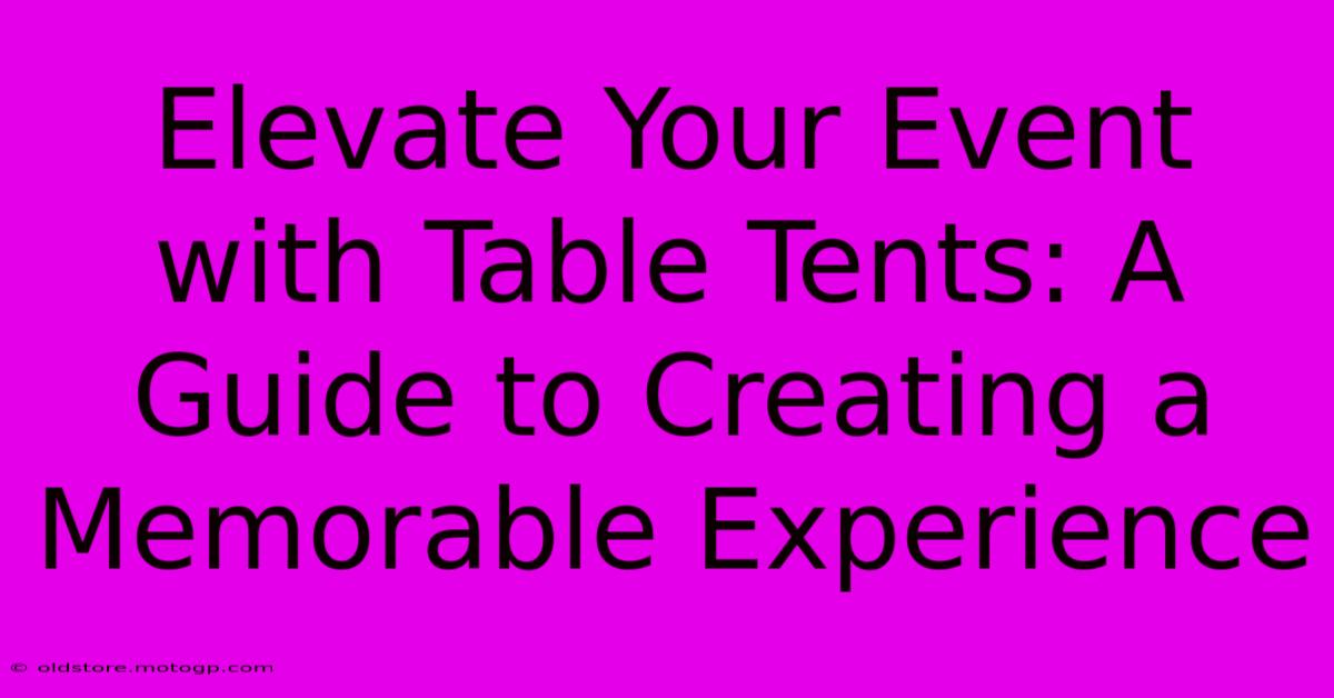 Elevate Your Event With Table Tents: A Guide To Creating A Memorable Experience