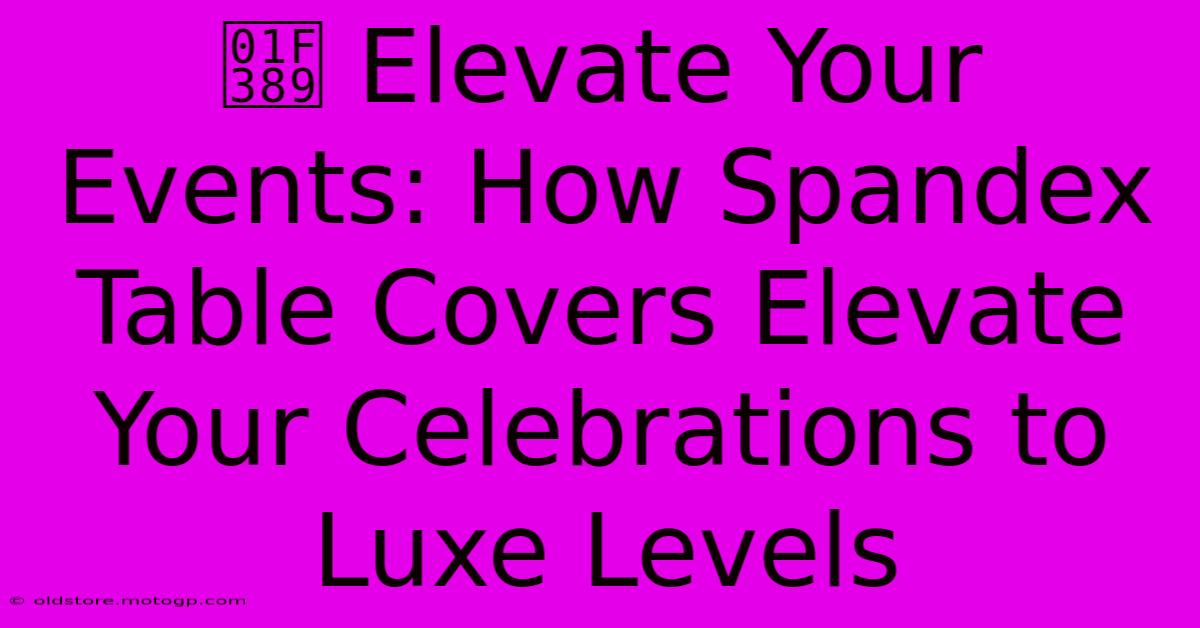 🎉 Elevate Your Events: How Spandex Table Covers Elevate Your Celebrations To Luxe Levels